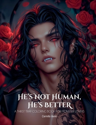 He's Not Human, He's Better: A Thirst Trap Coloring Book For Monster Lovers by Venin, Carmilla