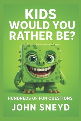 Kids Would You Rather Be?: 500 Hilarious & Imaginative Choices for 6-10 Year Olds by Sneyd, John