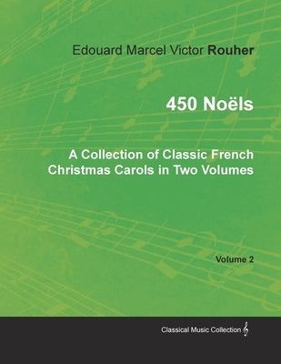 450 Noëls - A Collection of Classic French Christmas Carols in Two Volumes - Volume 2 by Rouher, Edouard Marcel Victor