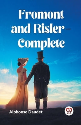 Fromont and Risler-Complete by Daudet, Alphonse