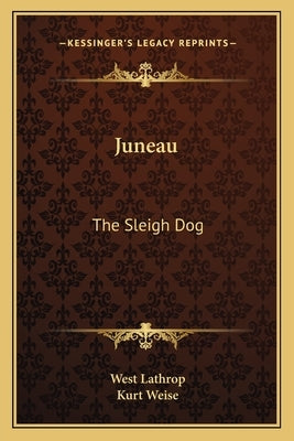 Juneau: The Sleigh Dog by Lathrop, West