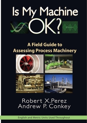 Is My Machine Ok?: A Field Guide to Assessing Process Machinery by Perez, Robert