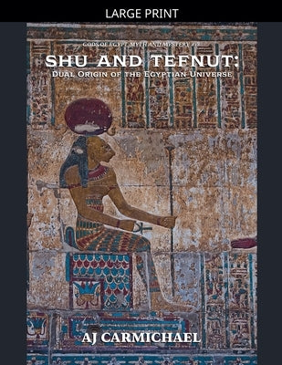 Shu and Tefnut: Dual Origin of the Egyptian Universe by Carmichael, Aj