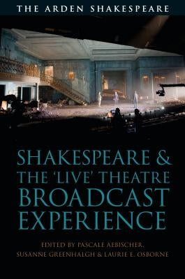 Shakespeare and the 'Live' Theatre Broadcast Experience by Aebischer, Pascale