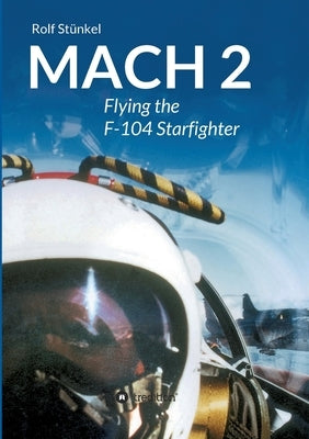 Mach 2: Flying the F-104 Starfighter by Stünkel, Rolf