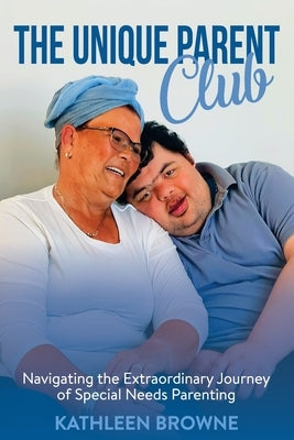 The Unique Parent Club: Navigating the Extraordinary Journey of Special Needs Parenting by Browne, Kathleen