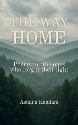 The Way Home Poems for the Ones Who Forgot Their Light by Kaiulani, Ashana
