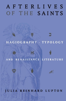 Afterlives of the Saints: Hagiography, Typology, and Renaissance Literature by Lupton, Julia Reinhard