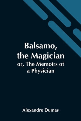 Balsamo, The Magician; Or, The Memoirs Of A Physician by Dumas, Alexandre
