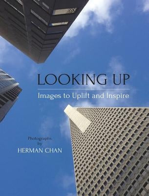 Looking Up: Images to Uplift and Inspire by Chan, Herman