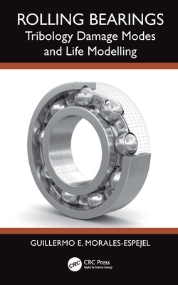 Rolling Bearings: Tribology Damage Modes and Life Modelling by Morales-Espejel, Guillermo