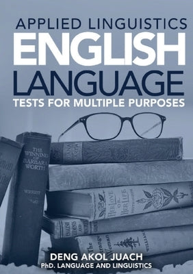 Applied Linguistics English Language Tests for Multiple Purposes by Juach, Deng Akol