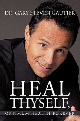 Heal Thyself, Optimum Health Forever by Gautier, Gary Steven