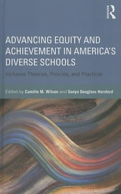 Advancing Equity and Achievement in America's Diverse Schools: Inclusive Theories, Policies, and Practices by Wilson, Camille