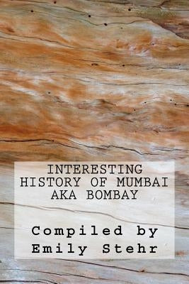 Interesting History of Mumbai aka Bombay by Stehr, Emily