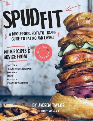 Spud Fit: A whole food, potato-based guide to eating and living. by Taylor, Andrew