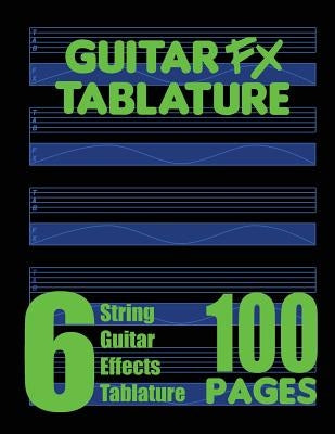 Guitar FX Tablature 6-String Guitar Effects Tablature 100 Pages by Fx Tablature