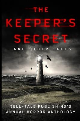 The Keeper's Secret: Tell-Tale Publishing's Annual Horror Anthology by James, Robert