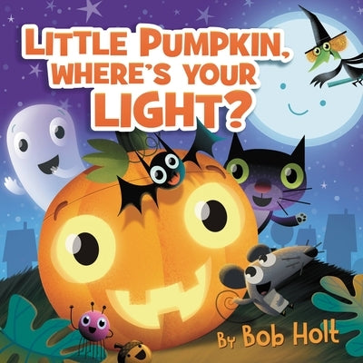 Little Pumpkin, Where's Your Light? by Holt, Bob