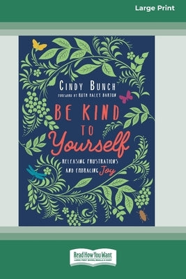 Be Kind to Yourself: Releasing Frustrations and Embracing Joy [16pt Large Print Edition] by Bunch, Cindy
