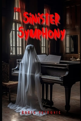The Sinister Symphony: Melodies of Madness by Petrovic, Boris