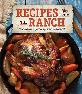 Recipes from the Ranch: Delicious Recipes for Hearty, Home-Cooked Meals by Publications International Ltd