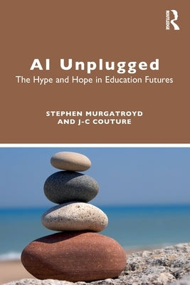 AI Unplugged: The Hype and Hope in Education Futures by Murgatroyd, Stephen