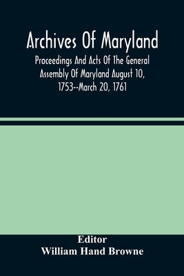 Archives Of Maryland; Proceedings And Acts Of The General Assembly Of Maryland August 10, 1753--March 20, 1761; Letters To Governor Horatio Sharpe 175 by Hand Browne, William