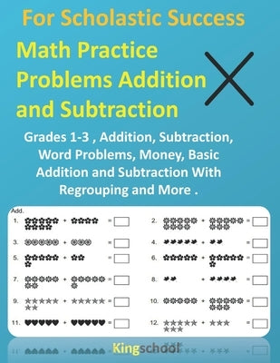 For Scholastic Success: Math Practice Problems Addition and Subtraction - Grades 1-3, Addition, Subtraction, Word Problems, Money, Basic Addit by Edition, Kingschool