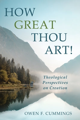 How Great Thou Art!: Theological Perspectives on Creation by Cummings, Owen F.