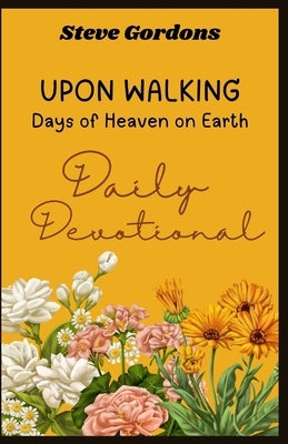 Upon Walking: Days of Heaven on Earth - Daily Devotional by Gordons, Steve