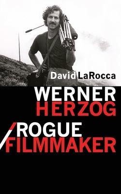Werner Herzog / Rogue Filmmaker by Larocca, David