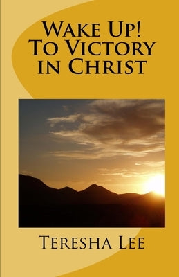 Wake Up! To Victory in Christ by Lee, Teresha