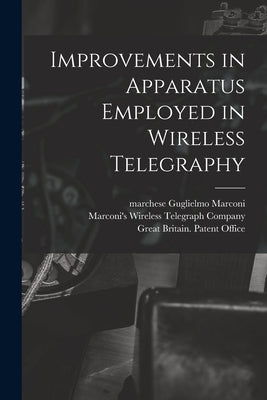 Improvements in Apparatus Employed in Wireless Telegraphy by Marconi, Guglielmo Marchese