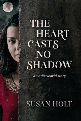 The Heart Casts No Shadow: an otherworld story by Holt, Susan