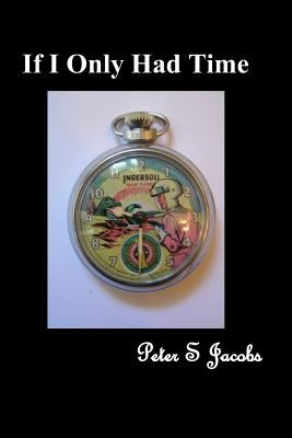 If I Only Had Time by Jacobs, Peter S.