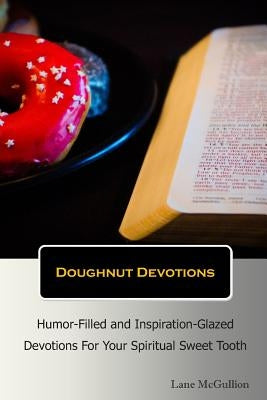 Doughnut Devotions: Humor-Filled and Inspiration-Glazed Devotions for Your Spiritual Sweet Tooth by McGullion, Lane