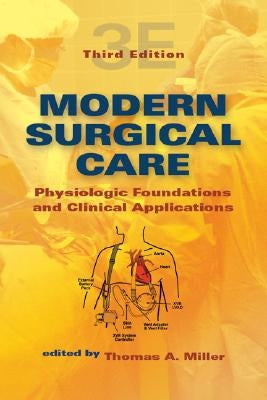 Modern Surgical Care: Physiologic Foundations and Clinical Applications by Miller, Thomas A.