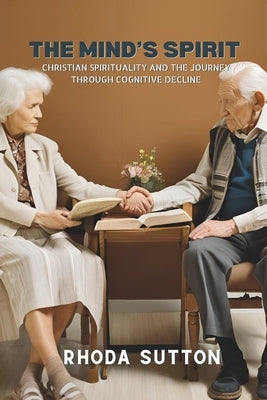 The Mind's Spirit: Christian Spirituality and the Journey Through Cognitive Decline by Sutton, Rhoda
