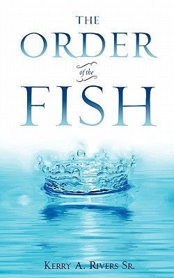 The Order of the Fish by Rivers, Kerry A., Sr.
