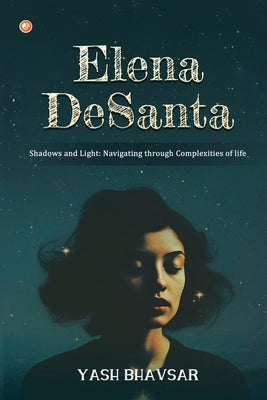 Elena DeSanta: Shadows and Light: Navigating through Complexities of life by Bhavsar, Yash