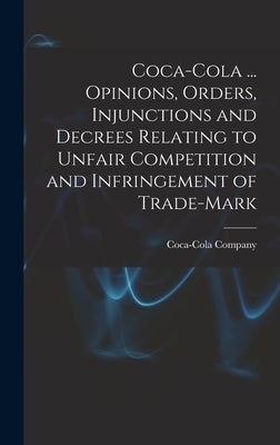 Coca-Cola ... Opinions, Orders, Injunctions and Decrees Relating to Unfair Competition and Infringement of Trade-mark by Coca-Cola Company
