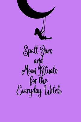 Spell Jars and Moon Rituals for the Everyday Witch by Kelley, Tamara C.
