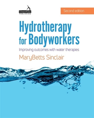 Hydrotherapy for Bodyworkers: Improving Outcomes with Water Therapies by Sinclair, Marybetts