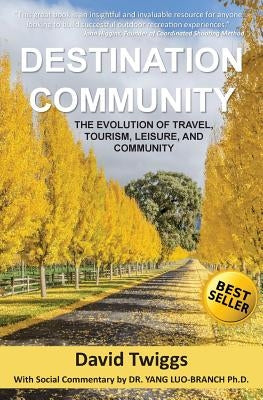 Destination Community: The Evolution of Travel, Tourism, Leisure, and Community by Luo-Branch Ph. D., Yang