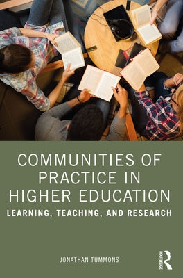 Communities of Practice in Higher Education: Learning, Teaching, and Research by Tummons, Jonathan