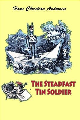The Steadfast Tin Soldier by Andersen, Hans Christian