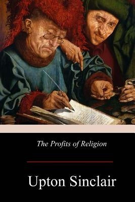 The Profits of Religion by Sinclair, Upton