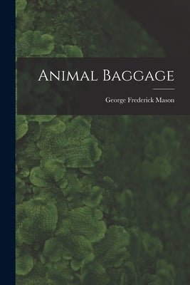 Animal Baggage by Mason, George Frederick 1904-