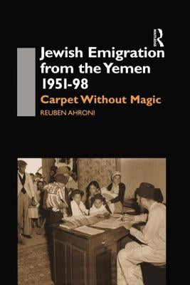 Jewish Emigration from the Yemen 1951-98: Carpet Without Magic by Ahroni, Reuben